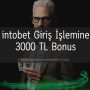 intobet Giriş İşlemine 3000 TL Bonus